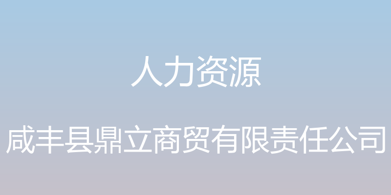 人力资源 - 咸丰县鼎立商贸有限责任公司