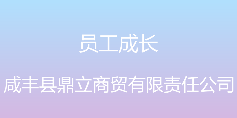 员工成长 - 咸丰县鼎立商贸有限责任公司